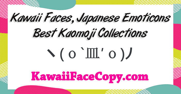 Kawaii Faces, Kaomoji : Japanese Emoticons, Text Faces